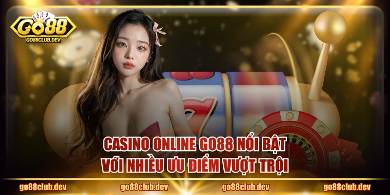 Casino online GO88 nổi bật với nhiều ưu điểm vượt trội