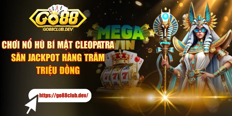 Chơi Nổ Hũ Bí Mật Cleopatra Săn Jackpot Hàng Trăm Triệu Đồng