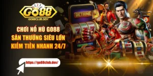 Chơi Nổ Hũ GO88 Săn Thưởng Siêu Lớn, Kiếm Tiền Nhanh 24/7