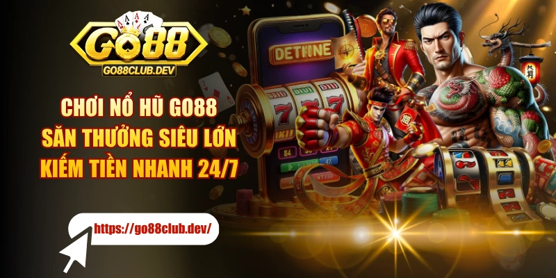 Chơi Nổ Hũ GO88 Săn Thưởng Siêu Lớn, Kiếm Tiền Nhanh 24/7