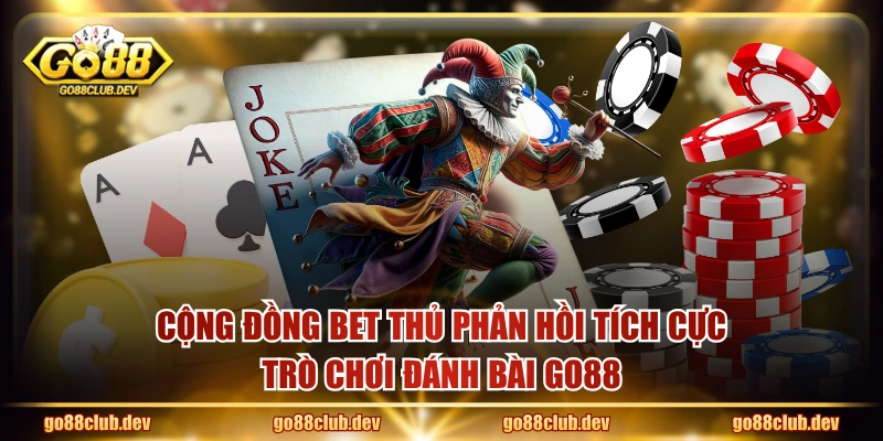 Cộng đồng bet thủ phản hồi tích cực trò chơi đánh bài GO88