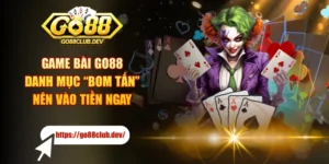 Game Bài GO88 - Danh Mục “Bom Tấn” Nên Vào Tiền Ngay