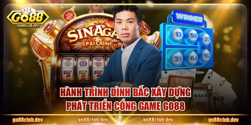 Hành trình Đình Bắc xây dựng, phát triển cổng game GO88