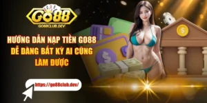 Hướng Dẫn Nạp Tiền GO88 Dễ Dàng Bất Kỳ Ai Cũng Làm Được