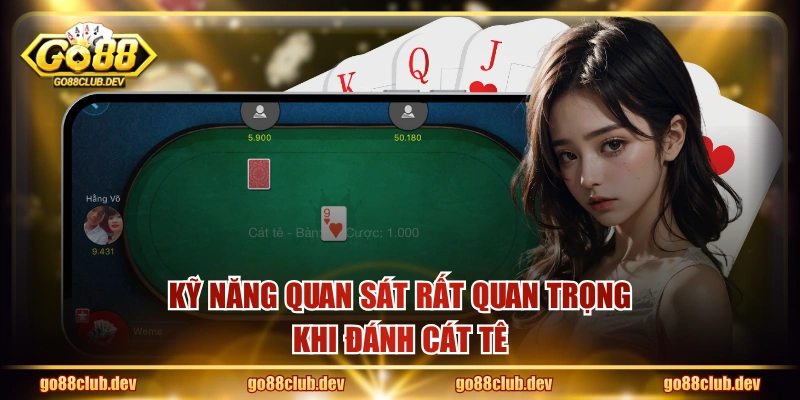 Kỹ năng quan sát rất quan trọng khi đánh Cát Tê