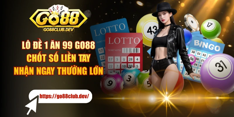 Lô Đề 1 Ăn 99 GO88 Chốt Số Liền Tay, Nhận Ngay Thưởng Lớn