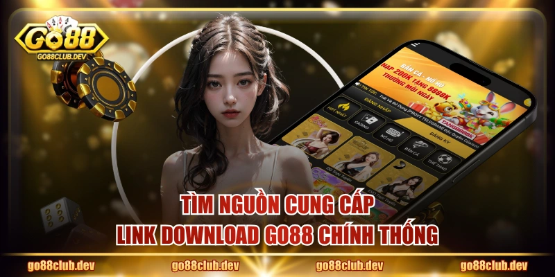 Tìm nguồn cung cấp link download GO88 chính thống